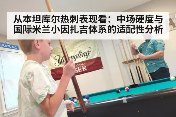 从本坦库尔热刺表现看：中场硬度与国际米兰小因扎吉体系的适配性分析