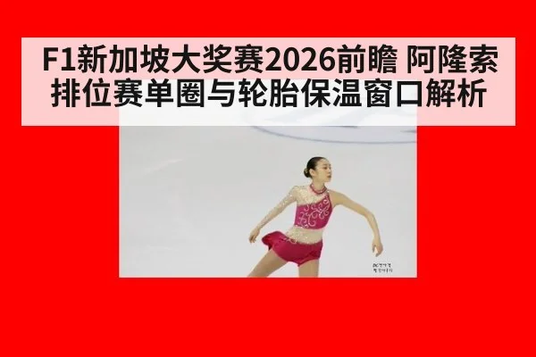 F1新加坡大奖赛2026前瞻 阿隆索排位赛单圈与轮胎保温窗口解析