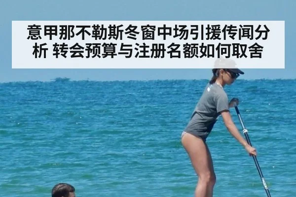 意甲那不勒斯冬窗中场引援传闻分析 转会预算与注册名额如何取舍