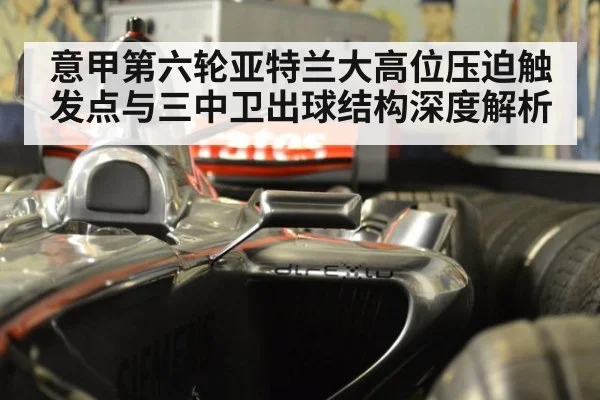 意甲第六轮亚特兰大高位压迫触发点与三中卫出球结构深度解析