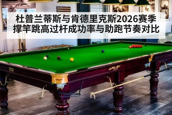 杜普兰蒂斯与肯德里克斯2026赛季撑竿跳高过杆成功率与助跑节奏对比
